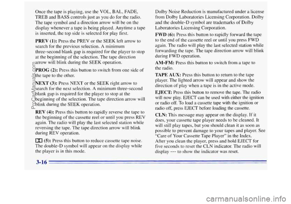 GMC SAVANA 1996  Owners Manual Once the tape is playing,  use the VOL, BAL,  FADE, 
TREB  and BASS controls  just 
as you do  for  the radio. 
The tape symbol and 
a direction arrow  will be on  the 
display whenever  a tape  is be