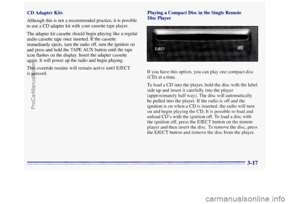 GMC SAVANA 1996  Owners Manual CD Adapter  Kits 
Although this is  not a recommended  practice, it is  possible 
to  use  a 
CD adapter kit with  your  cassette  tape  player. 
The  adapter 
kit cassette  should  begin  playing lik