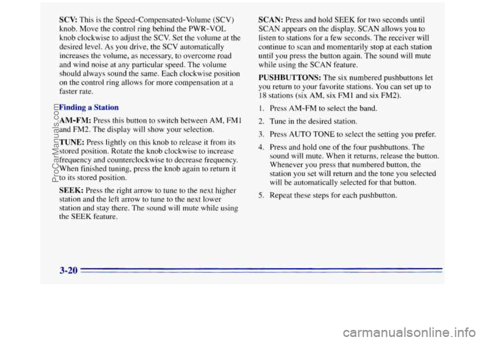 GMC SAVANA 1996  Owners Manual SCV This is  the  Speed-Compensated-Volume (SCV) 
knob.  Move  the control ring behind the  PWR-VOL 
knob clockwise  to adjust the 
SCV. Set  the volume  at the 
desired level.  As  you drive, the SCV