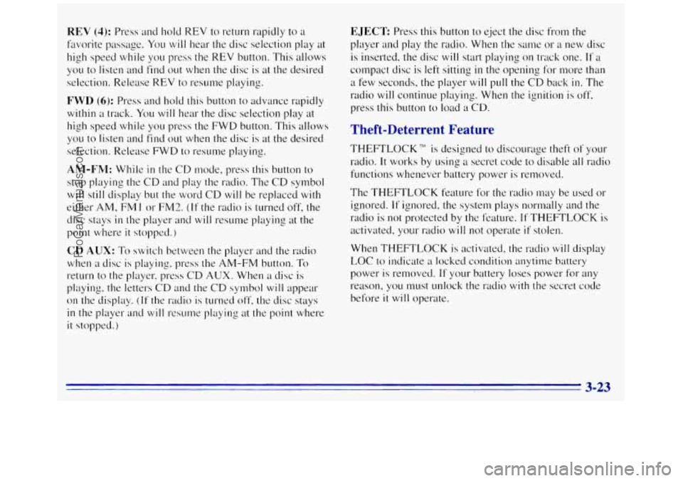GMC SAVANA 1996  Owners Manual REV (4): Press and hold REV to return  rapidly  to a 
favorite passage. You will hex  the disc selection  play  at 
high  speed  while 
you press the  REV  button. This allows 
you to listen  and  fin