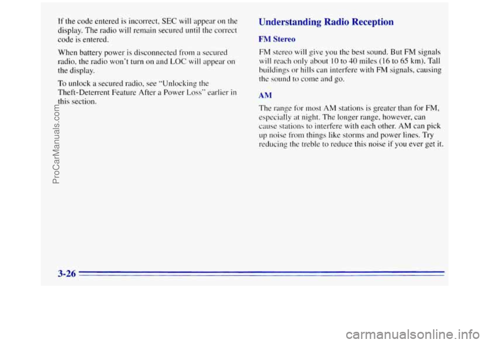 GMC SAVANA 1996  Owners Manual If the code entered is incorrect, SEC will  appear on  the 
display. 
The radio will  remain secured ~~ntil the correct 
code  is entered. 
When  battery power  is disconnected  from 
a secured 
radio