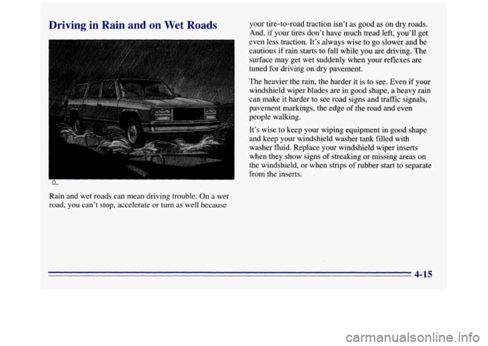 GMC SAVANA 1996 Owners Manual Driving in Rain and on Wet Roads
Rain and wet roads can mean driving trouble. On a wet
road, you can’t stop, accelerate or turn as well because your tire-to-road traction isn’t as good GMC SAVANA 1996 Owners Manual Driving in Rain and on Wet Roads
Rain and wet roads can mean driving trouble. On a wet
road, you can’t stop, accelerate or turn as well because your tire-to-road traction isn’t as good