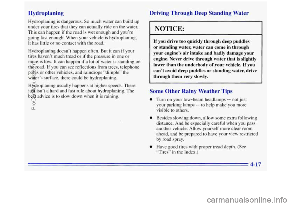GMC SAVANA 1996 Owners Manual Hydroplaning
Hydroplaning is dangerous. So much water can build up
under your tires that they can actually ride
on the water.
This can happen if the road is wet enough and you’re
going fast e GMC SAVANA 1996 Owners Manual Hydroplaning
Hydroplaning is dangerous. So much water can build up
under your tires that they can actually ride
on the water.
This can happen if the road is wet enough and you’re
going fast e