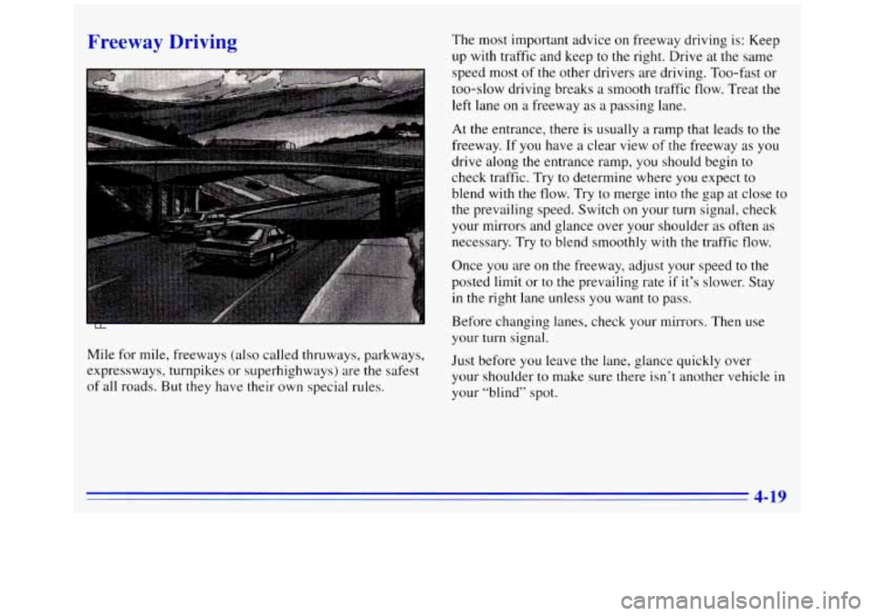 GMC SAVANA 1996 Owners Manual Freeway Driving The most important advice on freeway driving is: Keep
up
with traffic and keep to the right. Drive at the same
speed most of the other drivers are driving. Too-fast or
to GMC SAVANA 1996 Owners Manual Freeway Driving The most important advice on freeway driving is: Keep
up
with traffic and keep to the right. Drive at the same
speed most of the other drivers are driving. Too-fast or
to
