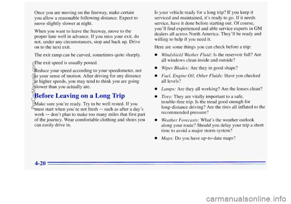 GMC SAVANA 1996 Owners Manual Once you are moving on the freeway, make certain
you allow a reasonable following distance. Expect to
move slightly slower at night.
When you want to leave
the freeway, move to the
proper GMC SAVANA 1996 Owners Manual Once you are moving on the freeway, make certain
you allow a reasonable following distance. Expect to
move slightly slower at night.
When you want to leave
the freeway, move to the
proper