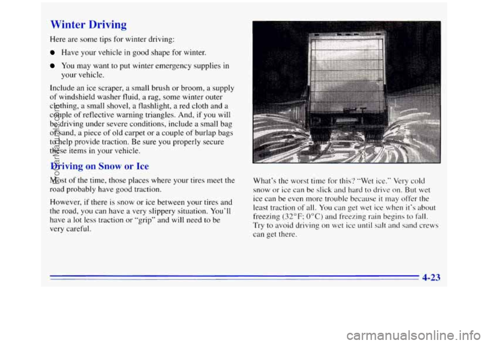 GMC SAVANA 1996 Owners Manual Winter Driving
Here are some tips for winter driving:
Have your vehicle in good shape for winter.
You may want to put winter emergency supplies in
your vehicle.
Include an ice scraper, a sma GMC SAVANA 1996 Owners Manual Winter Driving
Here are some tips for winter driving:
Have your vehicle in good shape for winter.
You may want to put winter emergency supplies in
your vehicle.
Include an ice scraper, a sma