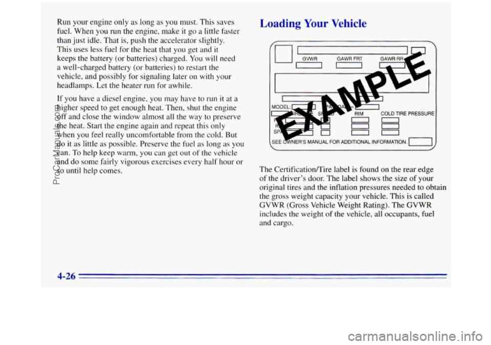 GMC SAVANA 1996 Owners Manual Run your engine only as long as you must. This saves
fuel. When you run the engine, make
it go a little fdster
than just idle. That
is, push the accelerator slightly.
This uses
less GMC SAVANA 1996 Owners Manual Run your engine only as long as you must. This saves
fuel. When you run the engine, make
it go a little fdster
than just idle. That
is, push the accelerator slightly.
This uses
less