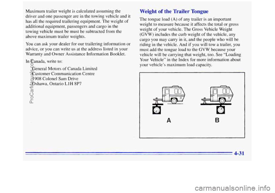 GMC SAVANA 1996 Owners Manual Maximum trailer weight is calculated assuming the
driver and one passenger are in the towing vehicle and
it
has all the required trailering equipment. The weight of
additional equipment, pa GMC SAVANA 1996 Owners Manual Maximum trailer weight is calculated assuming the
driver and one passenger are in the towing vehicle and
it
has all the required trailering equipment. The weight of
additional equipment, pa