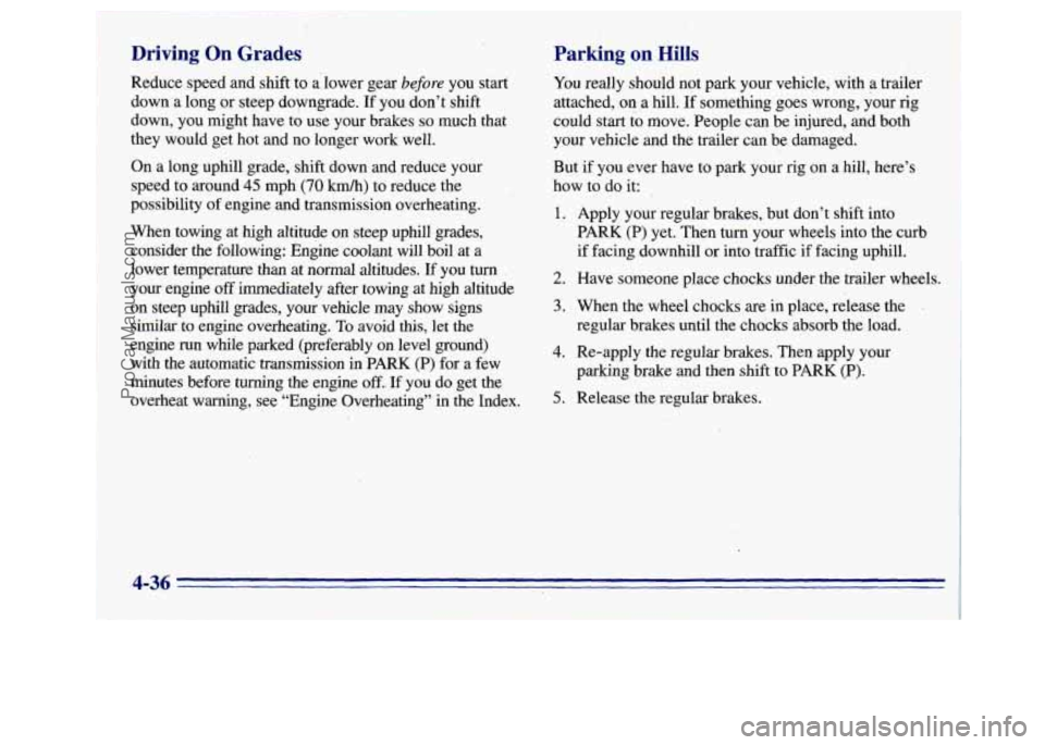 GMC SAVANA 1996  Owners Manual Driving On Grades 
Reduce speed and shift to a:lower gear before you  start 
down  a long  or steep  doyngrade.  If you  don’t shift 
down,  you might have  to use your brakes 
so much  that 
they  