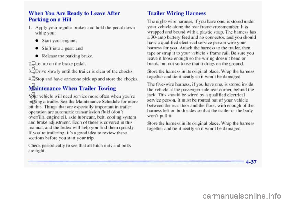 GMC SAVANA 1996  Owners Manual When You Are  Ready  to  Leave  After 
Parking 
on a  Hill 
1. Apply  your regular brakes and hold  the pedal down 
while  you: 
Start your  engine: 
Shift into a gear: and 
Release the parking brake.