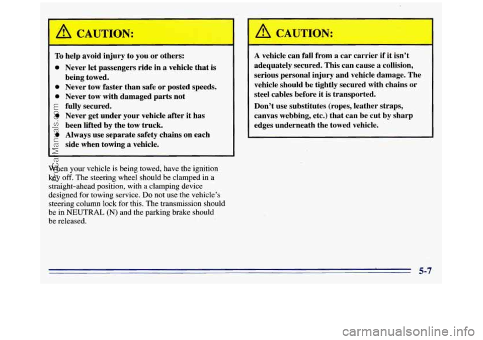 GMC SAVANA 1996 Owners Manual A CAUTION: A CAUTION:
To help avoid injury to you or others:
0
0
0
0
0
Never let passengers ride in a vehicle that is
being towed.
Never tow faster than safe or posted speeds.
Ne GMC SAVANA 1996 Owners Manual A CAUTION: A CAUTION:
To help avoid injury to you or others:
0
0
0
0
0
Never let passengers ride in a vehicle that is
being towed.
Never tow faster than safe or posted speeds.
Ne