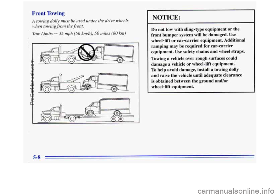 GMC SAVANA 1996 Owners Manual FroF Towing
A towlng dolly must be used under the drive wheels
when towing
from the front.
Tow Limits -- 35 mph (56 kh), SO miles (80 km)
NOTICE:
Do not tow with sling-type equipment or GMC SAVANA 1996 Owners Manual FroF Towing
A towlng dolly must be used under the drive wheels
when towing
from the front.
Tow Limits -- 35 mph (56 kh), SO miles (80 km)
NOTICE:
Do not tow with sling-type equipment or