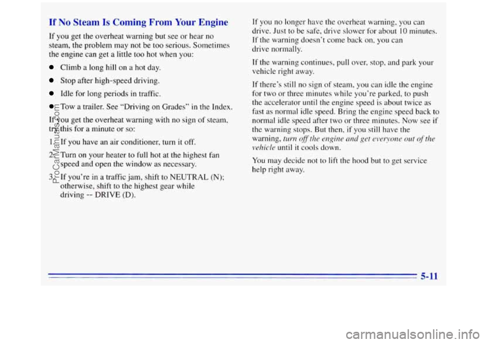 GMC SAVANA 1996 Owners Manual If No Steam Is Coming From Your Engine
If you get the overheat warning but see or hear no
steam, the problem may not be too serious. Sometimes
the engine can get a little too hot whe GMC SAVANA 1996 Owners Manual If No Steam Is Coming From Your Engine
If you get the overheat warning but see or hear no
steam, the problem may not be too serious. Sometimes
the engine can get a little too hot whe
