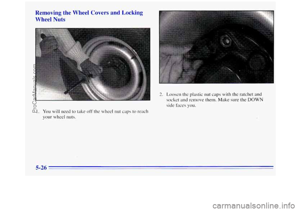 GMC SAVANA 1996  Owners Manual Removing  the  Wheel  Covers  and  Locking 
Wheel 
P 
I. You will need to take oft the wheel nut caps to reach 
your wheel  nuts. 
2. Loosen the plastic nut caps with  the  ratchet and 
socket and re