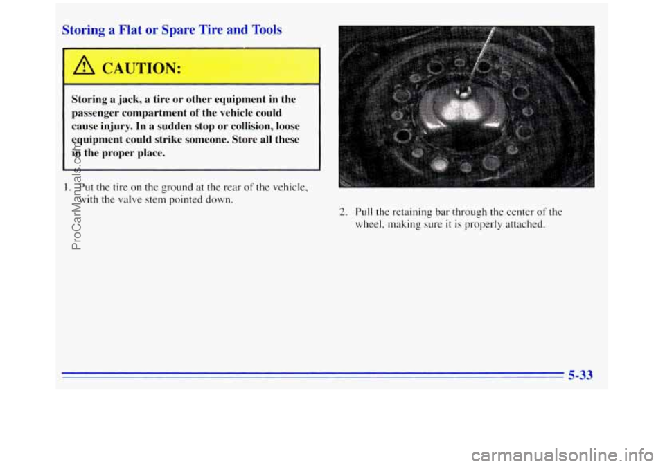 GMC SAVANA 1996  Owners Manual Storing a Flat or  Spare  Tire and Tools 
Storing a jack, a tire  or  other  equipment  in  the 
passenger  compartment 
of the  vehicle  could 
cause  injury.  In  a sudden  stop 
or collision, loose
