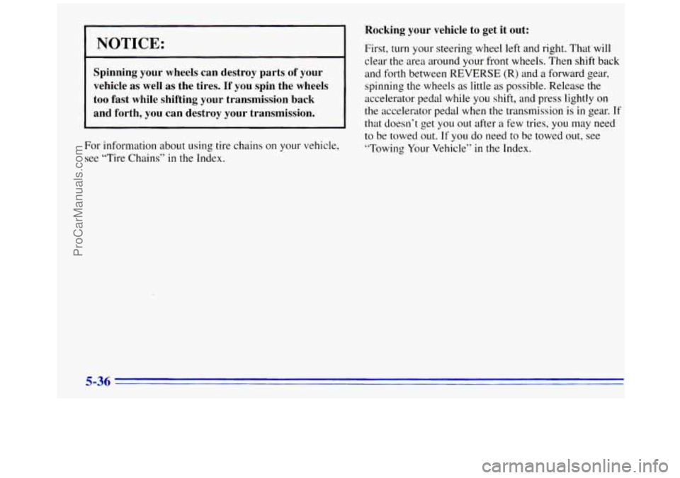 GMC SAVANA 1996  Owners Manual NOTICE: 
Spinning  your  wheels can destroy  parts  of  your 
vehicle  as well  as the  tires. 
If you  spin  the  wheels 
too  fast  while  shifting  your  transmission  back 
and  forth,  you  can d