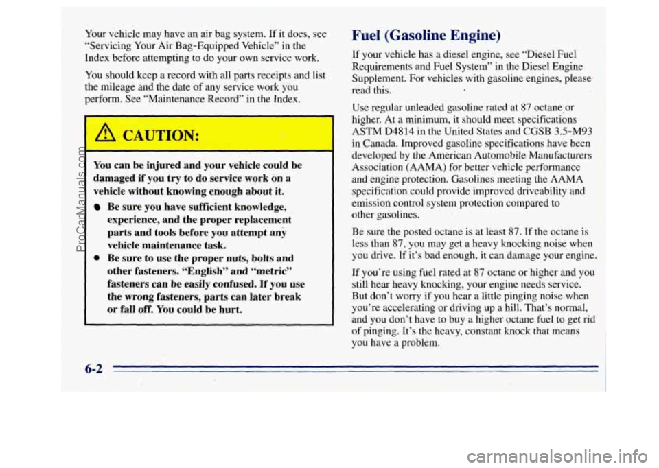 GMC SAVANA 1996  Owners Manual Your vehicle  may have  an air bag  system.  If it  does,  see 
1 “Servicing  Your Air Bag-Equipped  Vehicle” in the 
I Index before attempting  to do  your own  service work. 
You should keep  a 