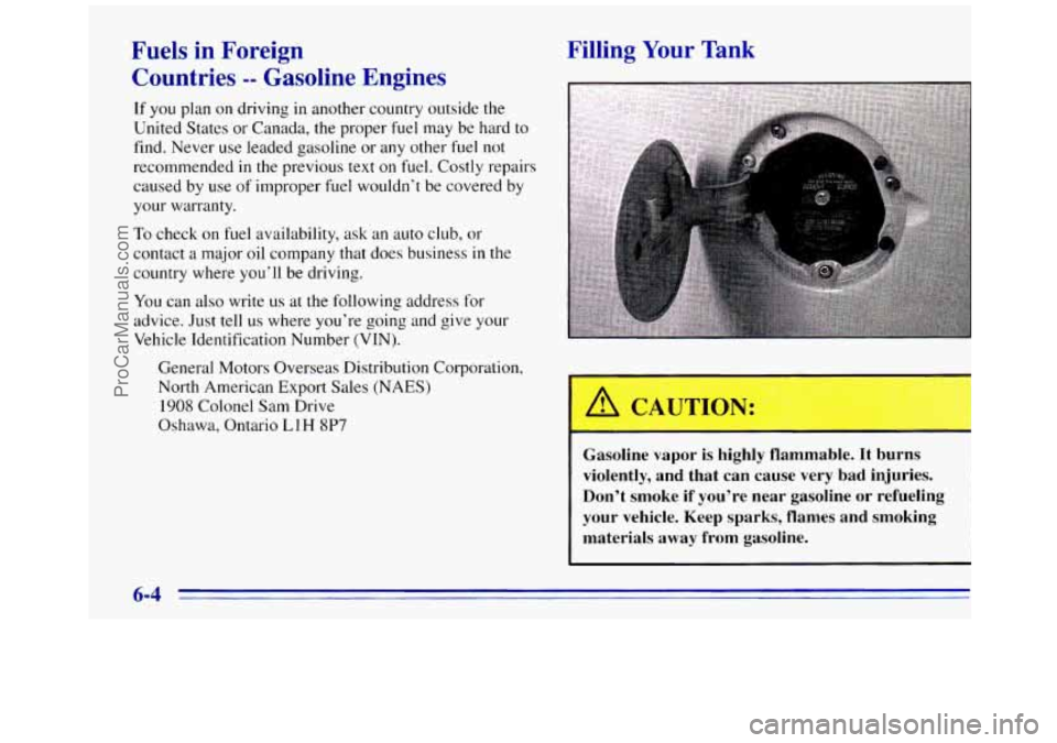 GMC SAVANA 1996  Owners Manual Fuels  in  Foreign Countries 
-- Gasoline  Engines 
If you  plan  on driving  in another  country outside the 
United States  or Canada, the proper fuel  may  be hard to 
find.  Never  use leaded  gas