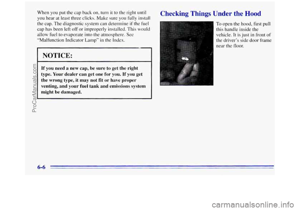 GMC SAVANA 1996  Owners Manual When  you put the cap back on, turn it to the right until 
you hear at least three  clicks. Make sure  you fully install 
the cap. The diagnostic system can determine if the  fuel 
cap  has been  left
