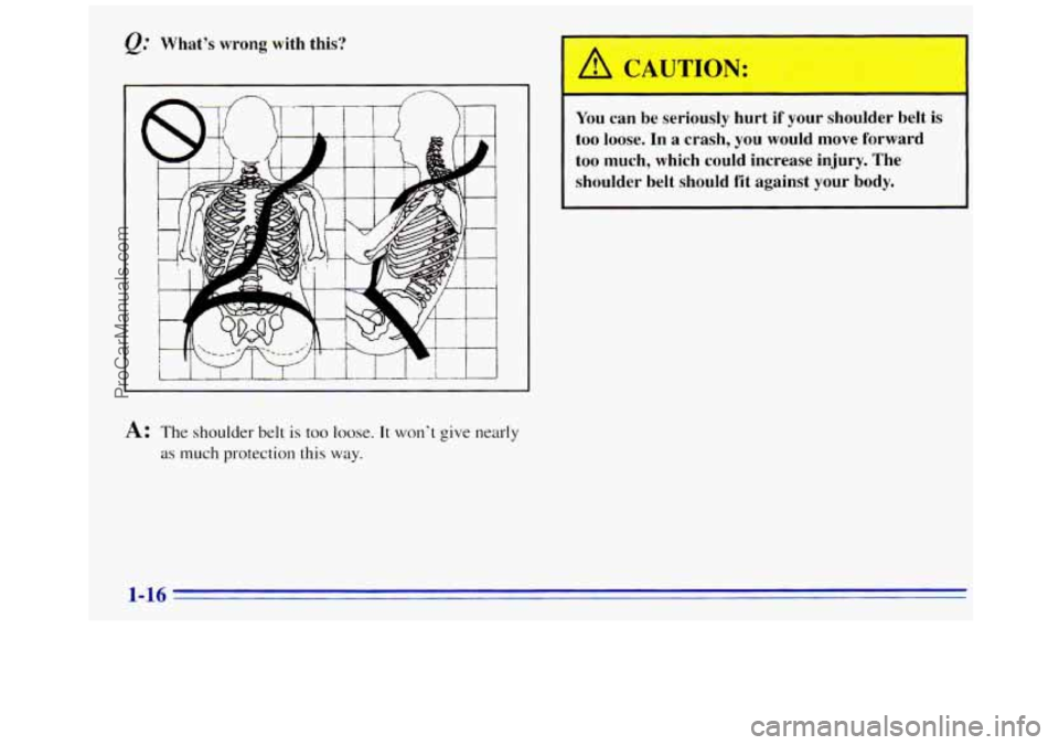 GMC SAVANA 1996 Owners Manual &= Whats wrong with this?
L
- I
You can be seriously hurt if your shoulder belt is
too loose. In a crash, you would move forward
too much, which could increase injury. The
sho GMC SAVANA 1996 Owners Manual &= Whats wrong with this?
L
- I
You can be seriously hurt if your shoulder belt is
too loose. In a crash, you would move forward
too much, which could increase injury. The
sho