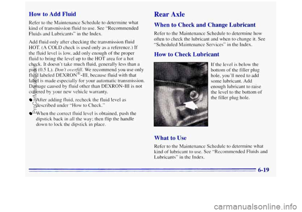 GMC SAVANA 1996  Owners Manual How to Add Fluid Rear Axle 
Refer to the Maintenance  Schedule to  determine what 
kind  of transmission fluid  to use.  See “Recommended 
Fluids and  Lubricants” 
in the Index. 
Add 
tluid only a