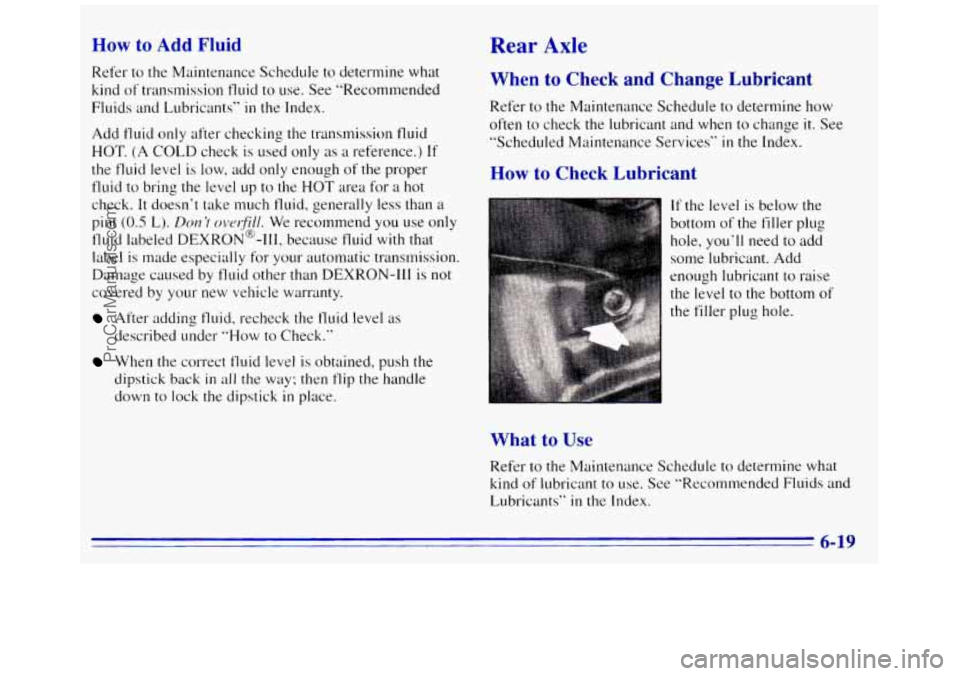 GMC SAVANA 1996 Owners Manual How to Add Fluid Rear Axle
Refer to the Maintenance Schedule to determine what
kind of transmission fluid to use. See “Recommended
Fluids and Lubricants”
in the Index.
Add
tluid only a GMC SAVANA 1996 Owners Manual How to Add Fluid Rear Axle
Refer to the Maintenance Schedule to determine what
kind of transmission fluid to use. See “Recommended
Fluids and Lubricants”
in the Index.
Add
tluid only a