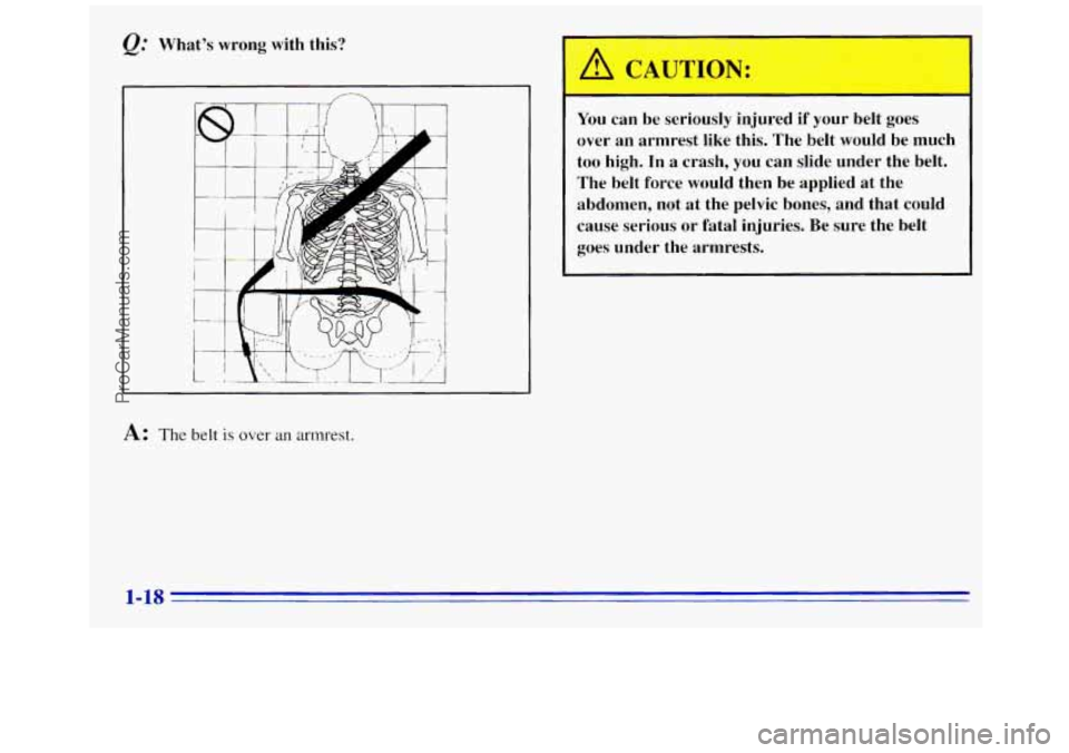 GMC SAVANA 1996 Owners Manual &. Whats wrong with this?
A: The belt is over an armrest.
You can be seriously injured if your belt goes
over an armrest like this. The belt would be much
too high. In
a crash, yo GMC SAVANA 1996 Owners Manual &. Whats wrong with this?
A: The belt is over an armrest.
You can be seriously injured if your belt goes
over an armrest like this. The belt would be much
too high. In
a crash, yo