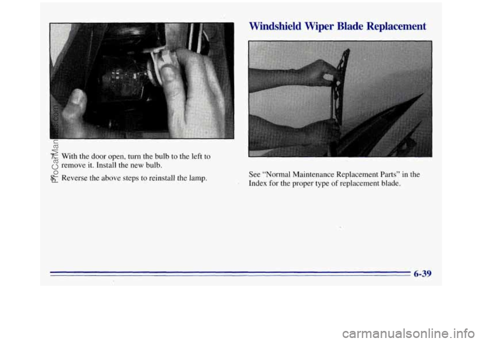 GMC SAVANA 1996  Owners Manual 7. With the door open, turn the  bulb to the  left  to 
remove  it.  Install  the new bulb. 
8. Reverse the above  steps to reinstall the  lamp. 
Windshield  Wiper  Blade  Replacement 
See “Normal M