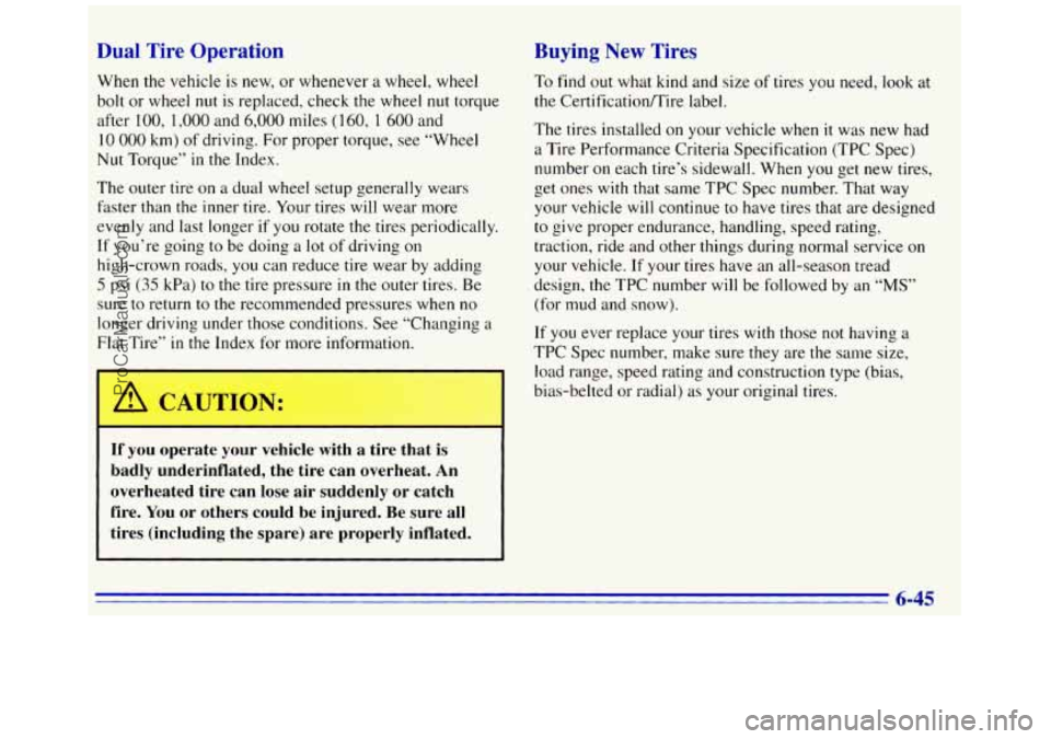 GMC SAVANA 1996  Owners Manual Dual  Tire  Operation 
When the vehicle is new, or whenever  a wheel, wheel 
bolt  or wheel 
nut is replaced,  check the wheel nut torque 
after 
100,  1,000 and 6,000 miles ( 160, 1 600 and 
10 000 k