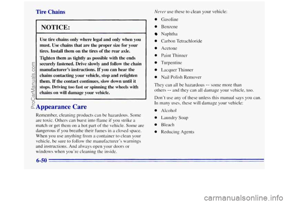 GMC SAVANA 1996  Owners Manual Tire Chains 
NOTICE: 
Use tire  chains  only where  legal and only  when  you 
must.  Use chains  that  are  the  proper  size for  your 
tires.  Install  them  on  the tires of the  rear  axle. 
Tigh