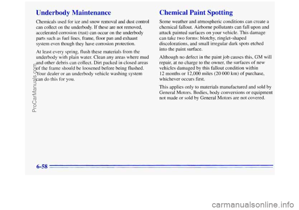 GMC SAVANA 1996  Owners Manual Underbody  Maintenance 
Chemicals used for  ice  and  snow  removal  and  dust  control 
can  collect  on 
the underbody.  If these  are not removed, 
accelerated  corrosion  (rust)  can occur  on 
th