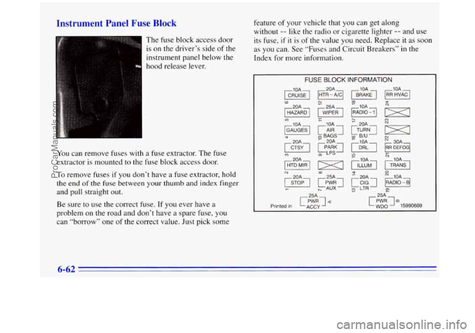 GMC SAVANA 1996  Owners Manual Instrument Panel 
The fuse  block  access  door 
is on the driver’s  side of the 
instrument  panel below the 
hood  release  lever. 
You can remove  fuses  with a fuse extractor.  The  fuse 
extrac