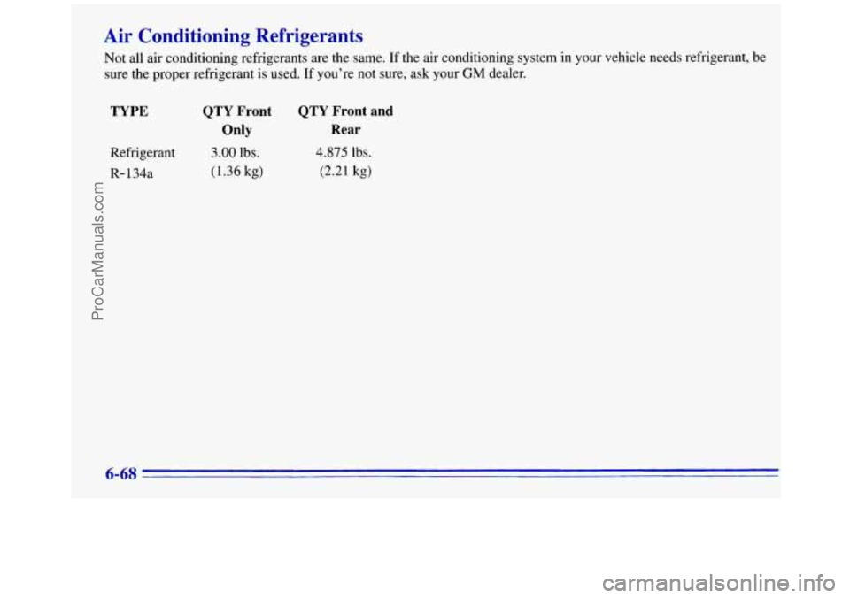GMC SAVANA 1996 Owners Manual Air Conditioning Refrigerants
Not all air conditioning refrigerants are the same. If the air conditioning system in your vehicle needs refrigerant, be
sure the proper refrigerant
is used. If GMC SAVANA 1996 Owners Manual Air Conditioning Refrigerants
Not all air conditioning refrigerants are the same. If the air conditioning system in your vehicle needs refrigerant, be
sure the proper refrigerant
is used. If