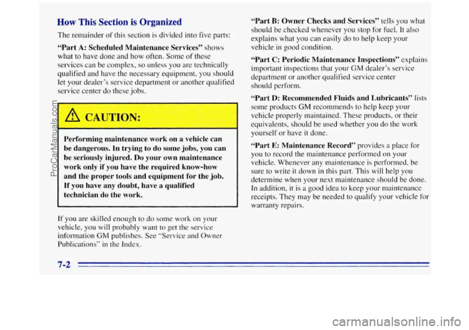 GMC SAVANA 1996 Owners Manual How This Section is Organized
The remainder of this section is divided into five parts:
“Part A: Scheduled Maintenance Services” shows
what to have done and how often. Some
of these GMC SAVANA 1996 Owners Manual How This Section is Organized
The remainder of this section is divided into five parts:
“Part A: Scheduled Maintenance Services” shows
what to have done and how often. Some
of these