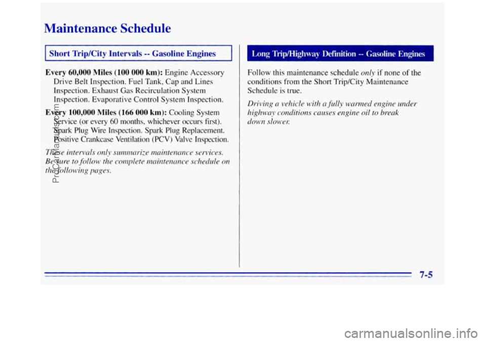 GMC SAVANA 1996 Owners Manual Maintenance Schedule
I Short Trip/City Intervals -- Gasoline Engines I
Every 60,000 Miles (100 000 km): Engine Accessory
Drive Belt Inspection. Fuel Tank, Cap and Lines
Inspection. Exhaust GMC SAVANA 1996 Owners Manual Maintenance Schedule
I Short Trip/City Intervals -- Gasoline Engines I
Every 60,000 Miles (100 000 km): Engine Accessory
Drive Belt Inspection. Fuel Tank, Cap and Lines
Inspection. Exhaust