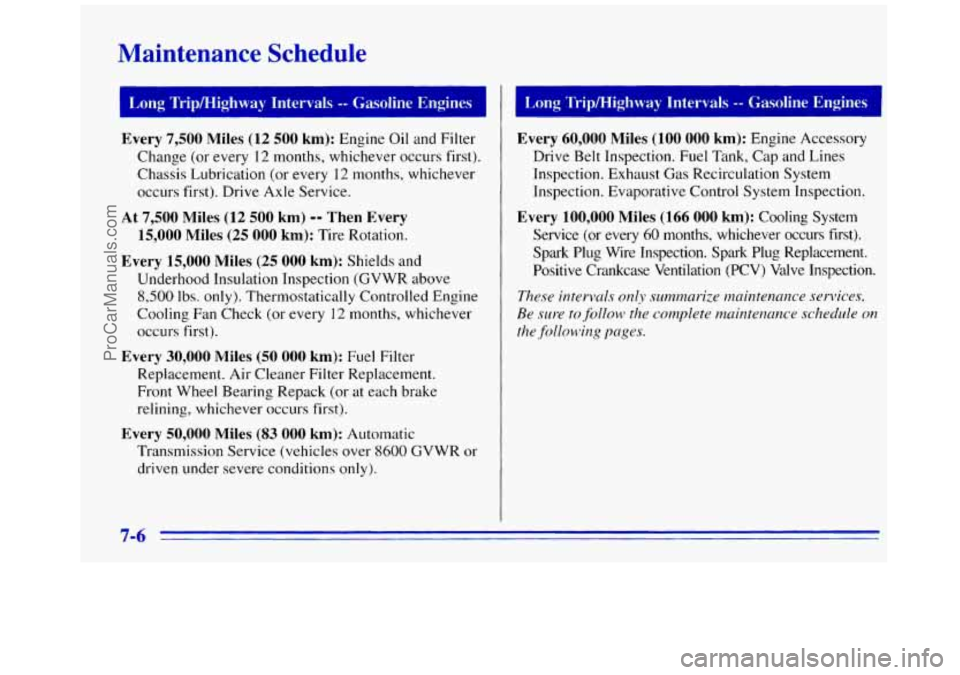 GMC SAVANA 1996 Owners Manual Maintenance Schedule
Every 7,500 Miles (12 500 km): Engine Oil and Filter
Change (or every 12 months, whichever occurs first).
Chassis Lubrication (or every 12 months, whichever
occurs fi GMC SAVANA 1996 Owners Manual Maintenance Schedule
Every 7,500 Miles (12 500 km): Engine Oil and Filter
Change (or every 12 months, whichever occurs first).
Chassis Lubrication (or every 12 months, whichever
occurs fi