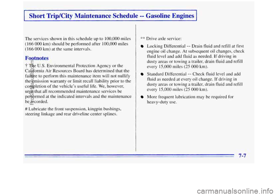 GMC SAVANA 1996 Owners Manual I Short Trip/City Maintenance Schedule -= Gasoline Engines I
The services shown in this schedule up to 100,000 miles
( 166 000 km) should be performed after 100,000 miles
(166 000 km) at GMC SAVANA 1996 Owners Manual I Short Trip/City Maintenance Schedule -= Gasoline Engines I
The services shown in this schedule up to 100,000 miles
( 166 000 km) should be performed after 100,000 miles
(166 000 km) at