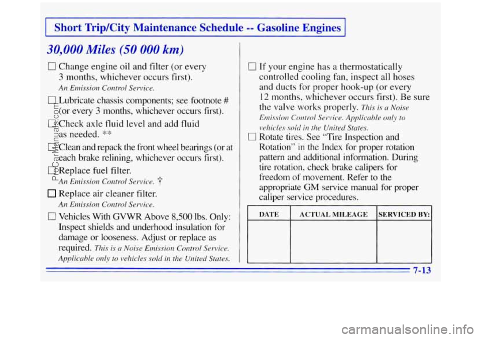 GMC SAVANA 1996 Owners Manual I Short TripKity Maintenance Schedule -- Gasoline Engines 1
30,000 Miles (50 000 km)
0 Change engine oil and filter (or every
3 months, whichever occurs first).
An Emissiol~ Control Serv GMC SAVANA 1996 Owners Manual I Short TripKity Maintenance Schedule -- Gasoline Engines 1
30,000 Miles (50 000 km)
0 Change engine oil and filter (or every
3 months, whichever occurs first).
An Emissiol~ Control Serv