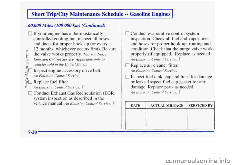 GMC SAVANA 1996  Owners Manual - 
Short TripKity  Maintenance  Schedule -- Gasoline  Engines 
60,000 Miles (100 000 km) (Continued) 
0 If your  engine  has a thermostatically 
controlled cooling  fan, inspect 
all hoses 
and  ducts
