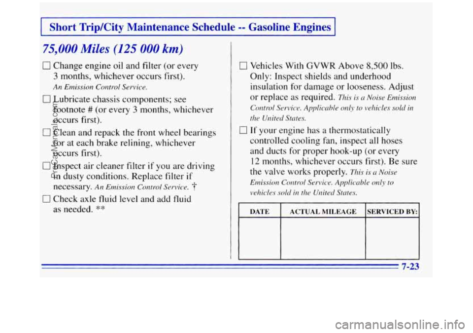 GMC SAVANA 1996  Owners Manual 75,000 Miles (125 008 km) 
0 Change engine oil  and filter (or  every 
3 months,  whichever  occurs first). 
0 Lubricate chassis components; see 
An Emission Control  Service. 
footnote # (or every 3 