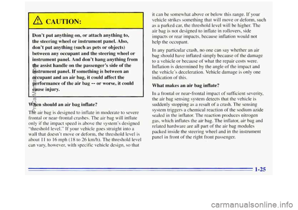 GMC SAVANA 1996 Owners Guide A CAUTION:
Don’t put anything on, or attach anything to,
the steering wheel or instrument panel.
Also,
don’t put anything (such as pets or ob,jects)
between any occupant a GMC SAVANA 1996 Owners Guide A CAUTION:
Don’t put anything on, or attach anything to,
the steering wheel or instrument panel.
Also,
don’t put anything (such as pets or ob,jects)
between any occupant a