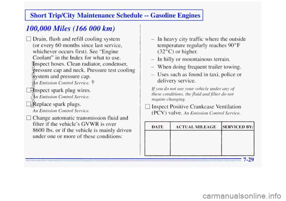 GMC SAVANA 1996 Owners Manual 1 Short Trip/City Maintenance Schedule -- Gasoline Engines I
100,000 Miles (166 000 km)
0 Drain, flush and refill cooling system
(or every
60 months since last service
whichever occurs fi GMC SAVANA 1996 Owners Manual 1 Short Trip/City Maintenance Schedule -- Gasoline Engines I
100,000 Miles (166 000 km)
0 Drain, flush and refill cooling system
(or every
60 months since last service
whichever occurs fi
