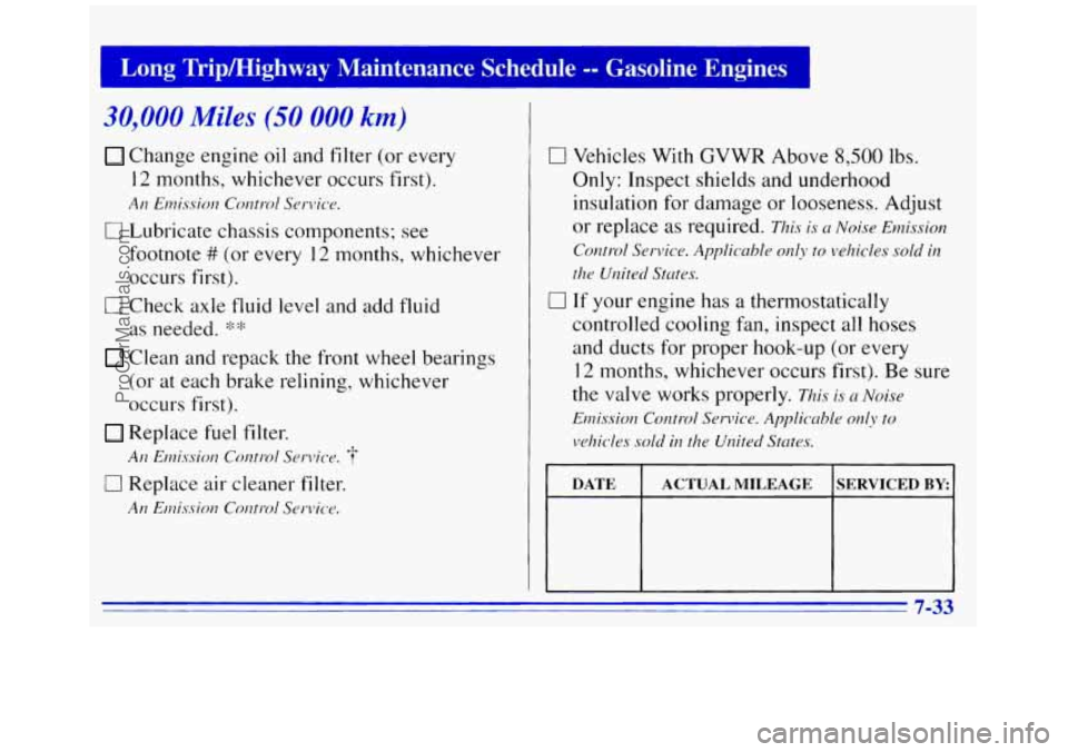 GMC SAVANA 1996 Owners Manual Long TripMighwag Maintenance Schedule -- Gasoline Engines rn
30,000 Miles (50 000 km)
Change engine oil and filter (or every
12 months, whichever occurs first).
0 Lubricate chassis componen GMC SAVANA 1996 Owners Manual Long TripMighwag Maintenance Schedule -- Gasoline Engines rn
30,000 Miles (50 000 km)
Change engine oil and filter (or every
12 months, whichever occurs first).
0 Lubricate chassis componen