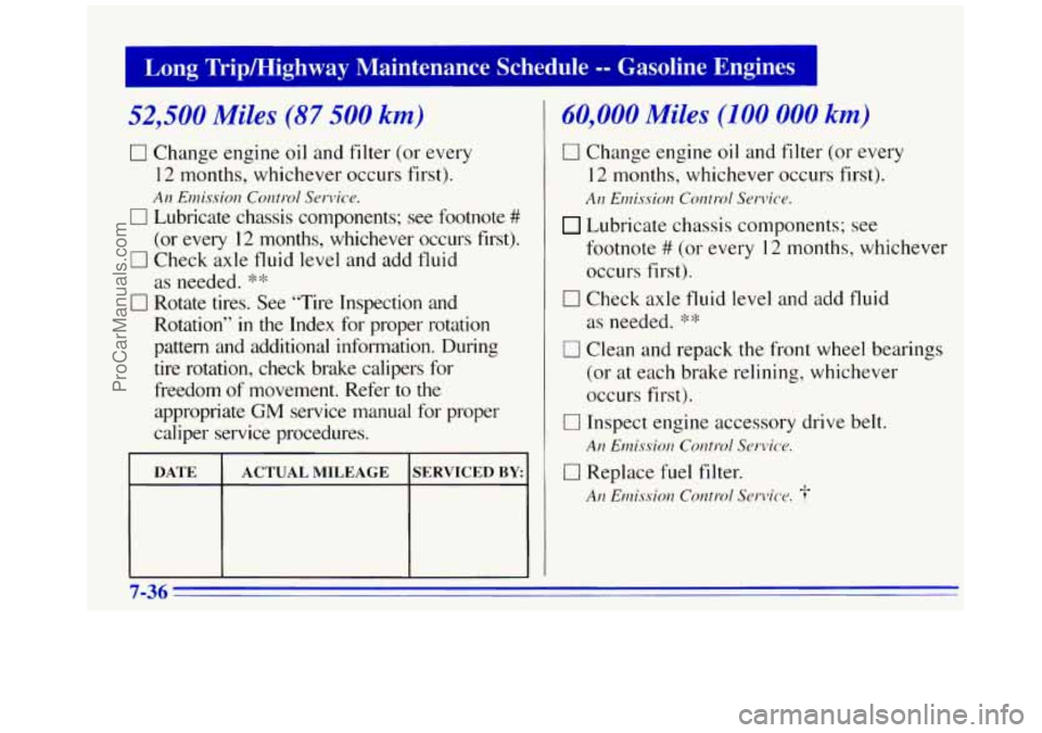 GMC SAVANA 1996 Owners Manual Long Tripmighway Maintenance Schedule -- Gasoline Engines I
52,500 Miles (87 500 km)
0 Change engine oil and filter (or every
12 months, whichever occurs first).
An Emission Control Ser GMC SAVANA 1996 Owners Manual Long Tripmighway Maintenance Schedule -- Gasoline Engines I
52,500 Miles (87 500 km)
0 Change engine oil and filter (or every
12 months, whichever occurs first).
An Emission Control Ser