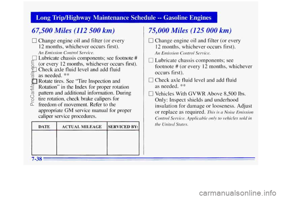 GMC SAVANA 1996 Owners Manual 67,500 Miles (112 500 km)
0 Change engine oil and filter (or every
12 months, whichever occurs first).
A17 Em.issiorl Corztrol Service.
0 Lubricate chassis components; see footnote #
( GMC SAVANA 1996 Owners Manual 67,500 Miles (112 500 km)
0 Change engine oil and filter (or every
12 months, whichever occurs first).
A17 Em.issiorl Corztrol Service.
0 Lubricate chassis components; see footnote #
(