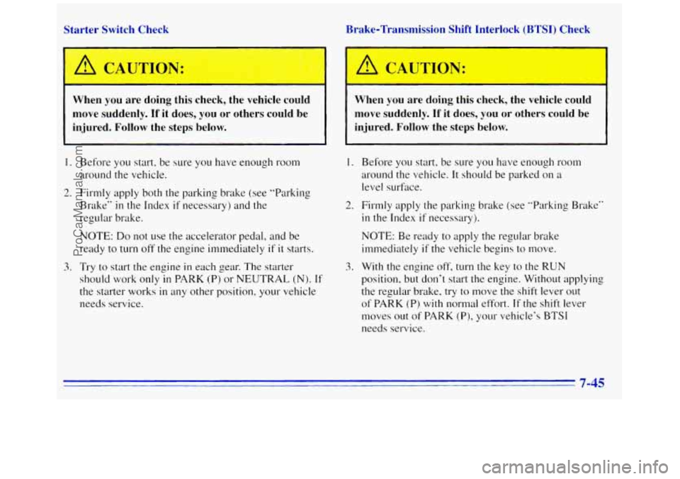 GMC SAVANA 1996 Owners Manual Starter Switch Check
When
you are doing this check, the vehicle could
move suddenly.
If it does, you or others could be
injured. Follow the steps below.
1. Before you start, be sure GMC SAVANA 1996 Owners Manual Starter Switch Check
When
you are doing this check, the vehicle could
move suddenly.
If it does, you or others could be
injured. Follow the steps below.
1. Before you start, be sure