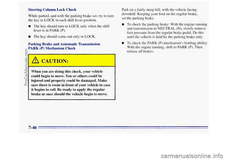 GMC SAVANA 1996 Owners Manual Steering Column Lock Check
While parked, and with the parking brake set, try to turn
the key
to LOCK in each shift lever position.
The key should turn to LOCK only when the shift
lever is GMC SAVANA 1996 Owners Manual Steering Column Lock Check
While parked, and with the parking brake set, try to turn
the key
to LOCK in each shift lever position.
The key should turn to LOCK only when the shift
lever is