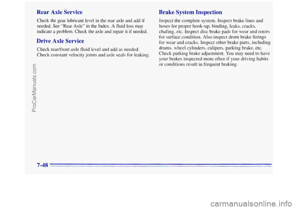 GMC SAVANA 1996 Owners Manual Rear Axle Service
Check t.he gear lubricant level in the rear axle and add if
needed. See ”Rear Axle” in the Index. A fluid loss may
indicate
a problem. Check the axle and rep GMC SAVANA 1996 Owners Manual Rear Axle Service
Check t.he gear lubricant level in the rear axle and add if
needed. See ”Rear Axle” in the Index. A fluid loss may
indicate
a problem. Check the axle and rep