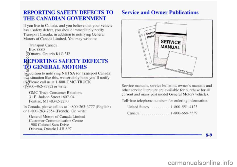 GMC SAVANA 1996 Owners Manual REPORTING SAFETY DEFECTS TO
THE
CANADIAN GOVERNMENT
If you live in Canada, and you believe that your vehicle
has a safety defect, you should immediately notify
Transport Canada,
in addi GMC SAVANA 1996 Owners Manual REPORTING SAFETY DEFECTS TO
THE
CANADIAN GOVERNMENT
If you live in Canada, and you believe that your vehicle
has a safety defect, you should immediately notify
Transport Canada,
in addi