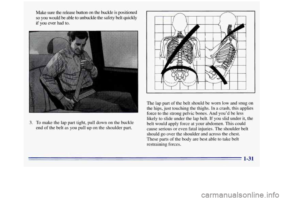 GMC SAVANA 1996 Owners Guide Make sure the release button on the buckle is positioned
so you would be able to unbuckle the safety belt quickly
if you ever had to.
3. To make the lap part tight, pull down on the GMC SAVANA 1996 Owners Guide Make sure the release button on the buckle is positioned
so you would be able to unbuckle the safety belt quickly
if you ever had to.
3. To make the lap part tight, pull down on the